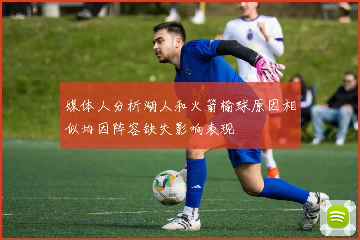 媒体人分析湖人和火箭输球原因相似均因阵容缺失影响表现