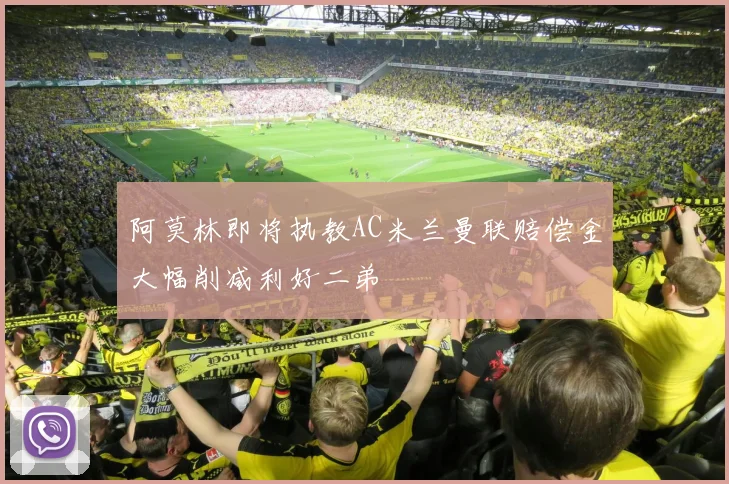 阿莫林即将执教AC米兰曼联赔偿金大幅削减利好二弟