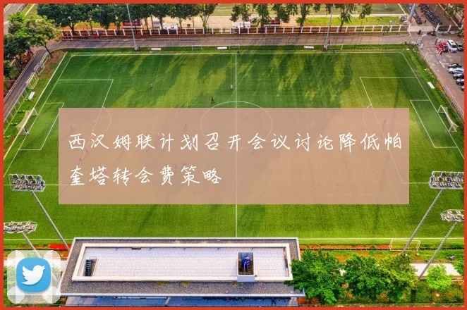 西汉姆联计划召开会议讨论降低帕奎塔转会费策略